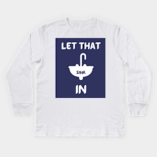 Let That Sink In Kids Long Sleeve T-Shirt